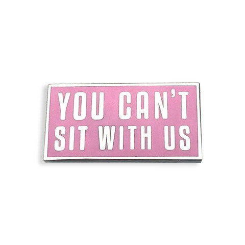 You Can't Sit With Us Pin